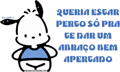 Queria estar perto só pra te dar um abraço bem apertado.