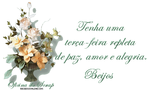 Tenha uma terça-feira repleta de paz, amor e alegria. Beijos