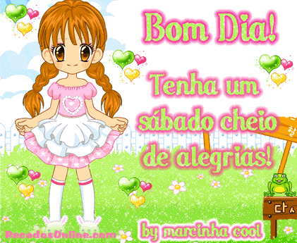 Bom Dia! Tenha um sábado cheio de alegrias!