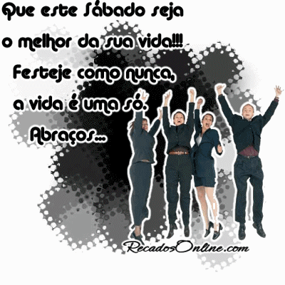 Que este Sábado seja o melhor da sua vida!!! Festeje como nunca, a...