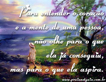 Para entender o coração e a mente de uma pessoa, não...