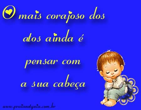 O mais corajoso dos atos ainda é pensar com a sua cabeça.