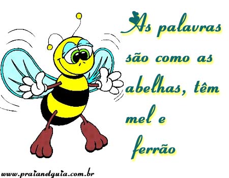 As palavras são como as abelhas, têm mel e ferrão.