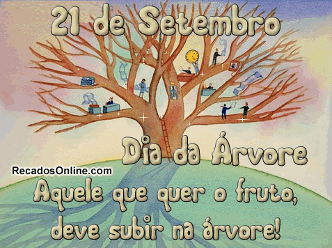21 de Setembro Dia da Árvore Aquele que quer o fruto, deve subir na...