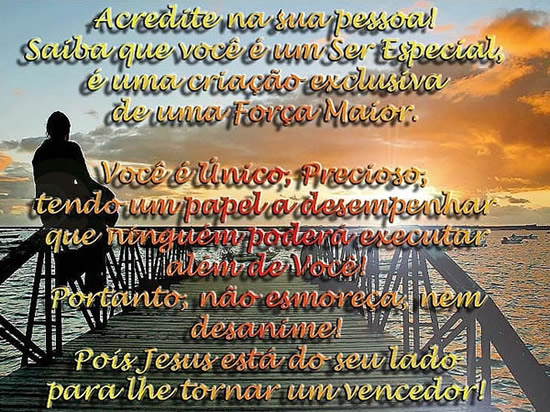 Acredite na sua pessoa! Saiba que você é um ser especial...