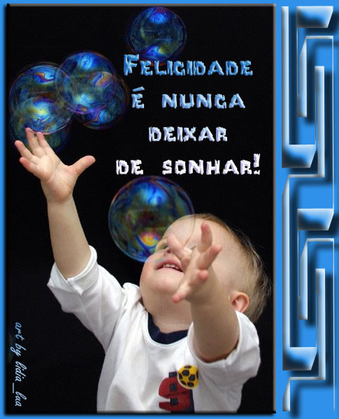 Felicidade é nunca deixar de sonhar!