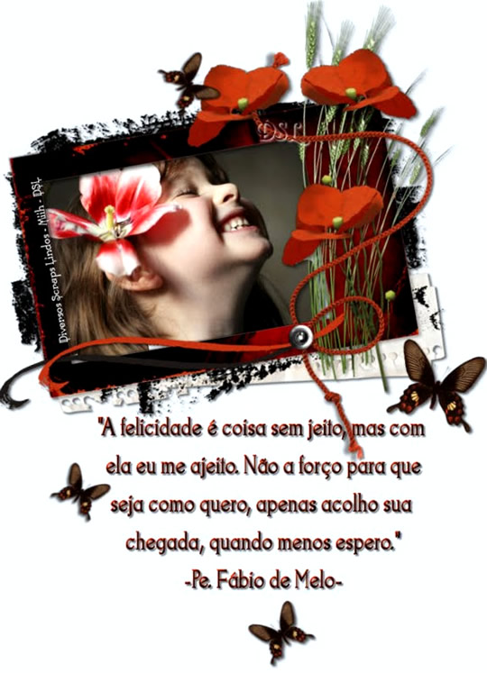 A felicidade é coisa sem jeito, mas com ela eu me ajeito. Não...