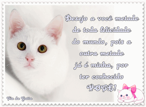 Desejo a você metade de toda a felicidade do mundo, pois a outra...