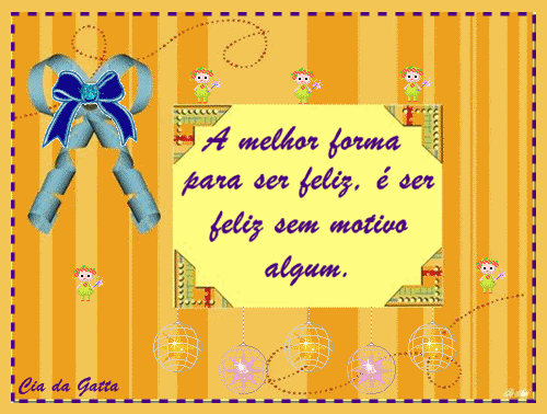 A melhor forma para ser feliz é ser feliz sem motivo algum.