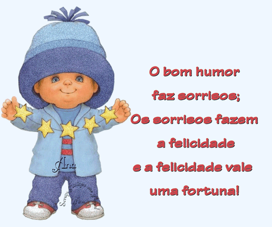 O bom humor faz sorrisos; Os sorrisos fazem a felicidade e a felicidade vale...