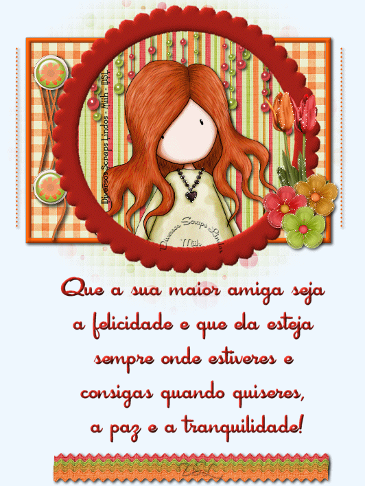 Que a sua maior amiga seja a felicidade e que ela esteja sempre onde...