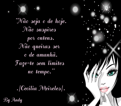 Não seja o de hoje. Não suspires por ontens. Não...