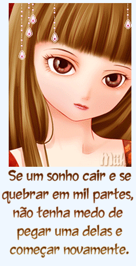 Se um sonho cair e se quebrar em mil partes, não tenha medo de pegar...
