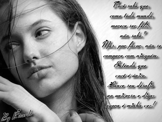 Você sabe que, como todo mundo, merece ser feliz, não sabe?...