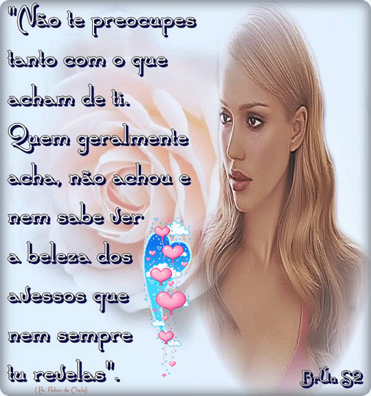 Não te preocupes tanto com o que acham de ti. Quem geralmente acha...