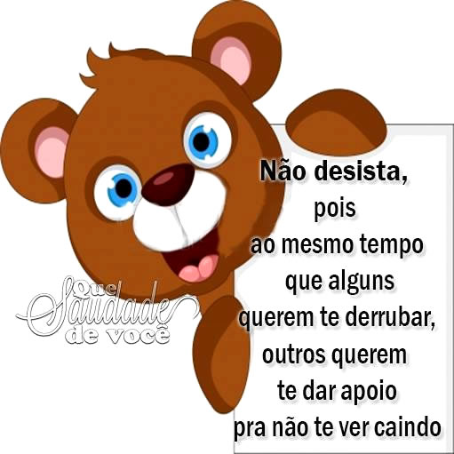 Não desista, pois ao mesmo tempo que alguns querem te derrubar...