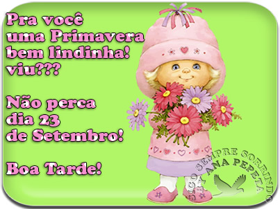 Pra você uma Primavera bem lindinha! Viu? Não perca dia 23 de...