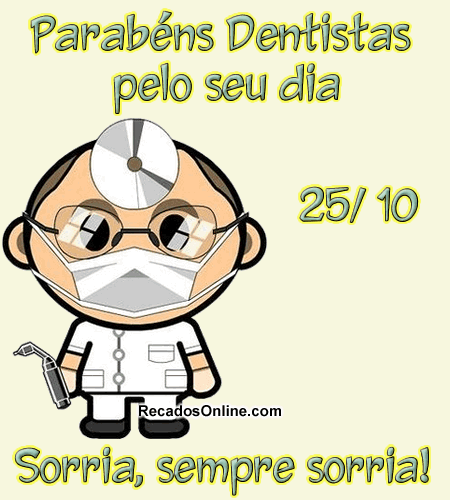Parabéns, Dentistas, pelo seu dia. 25 de Outubro Sorria, sempre sorria!