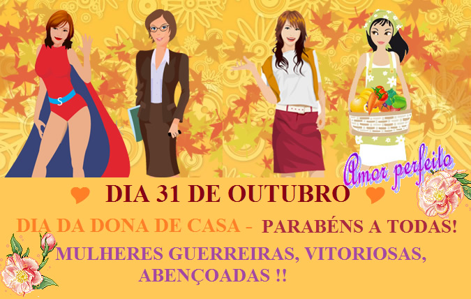 Dia 31 de Outubro Dia da Dona de Casa. Parabéns a todas! Mulheres...