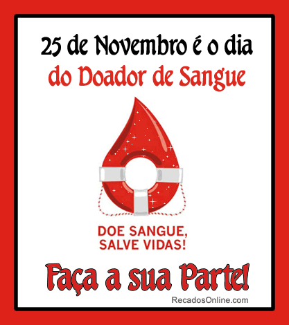 25 de Novembro é o Dia do Doador de Sangue Doe Sangue, salve vidas!...
