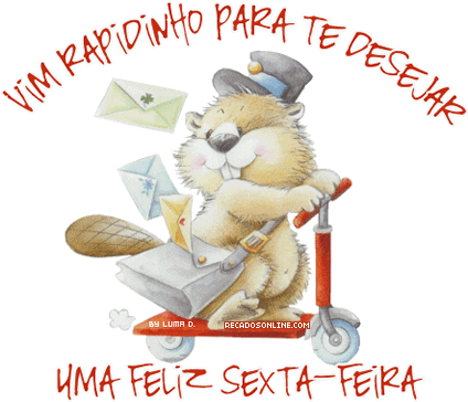 Vim rapidinho para te desejar um feliz sexta-feira.