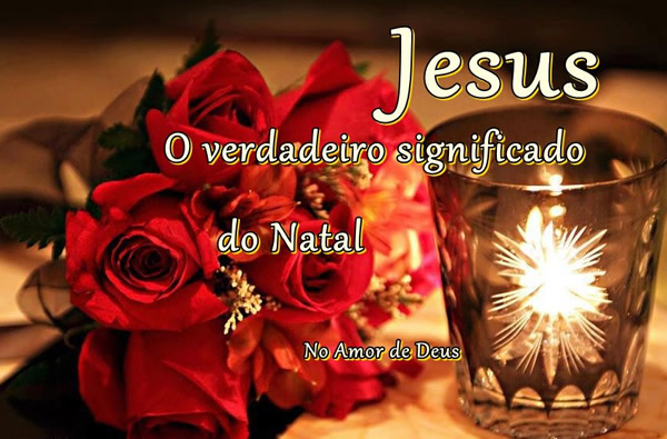 Jesus O verdadeiro significado do Natal. No Amor de Deus