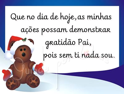 Que no dia de hoje, as minhas ações possam demonstrar...