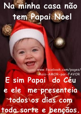 Na minha casa não tem Papai Noel. E sim Papai do Céu e ele me...