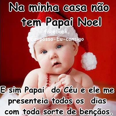 Na minha casa não tem Papai Noel. E sim Papai do Céu e ele me...