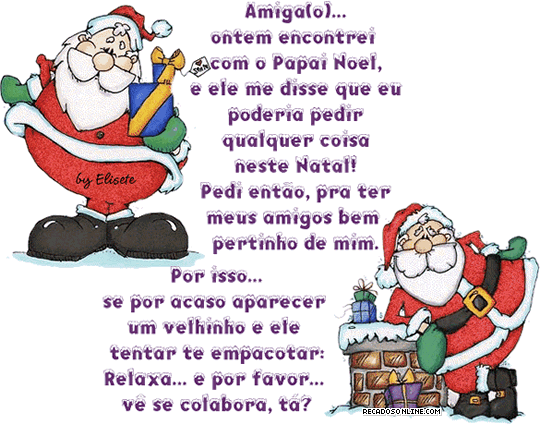 Amiga(o)... Ontem encontrei com Papai Noel e ele disse que eu poderia pedir...