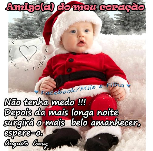 Amigo(a) do meu coração: Não tenha medo!! Depois da...