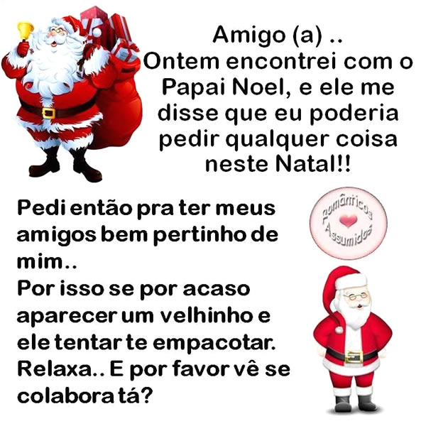 Amigo(a)... Ontem encontrei com o Papai Noel, e ele me disse que eu poderia...