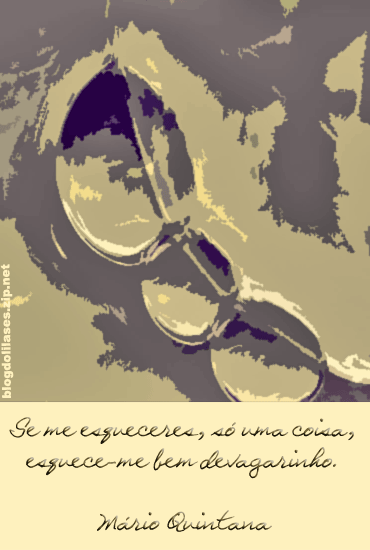 Se me esqueceres, só uma coisa, esquece-me bem devagarinho. Mario...