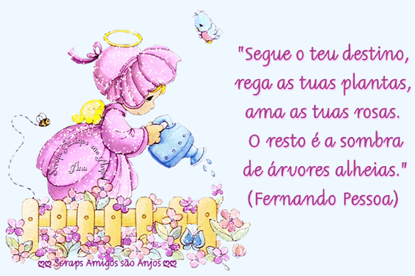 Segue o teu destino, rega as tuas plantas, ama as tuas rosas. O resto...