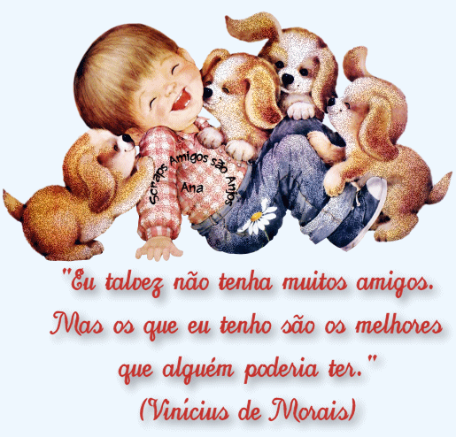 Eu talvez não tenha muitos amigos. Mas os que eu tenho são os...