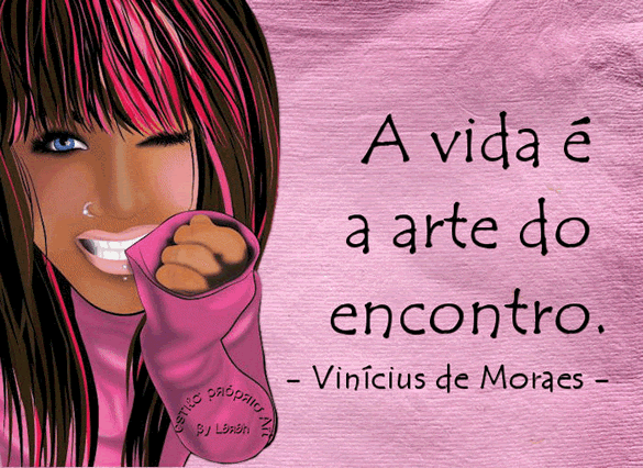 A vida é a arte do encontro. Vinícius de Moraes