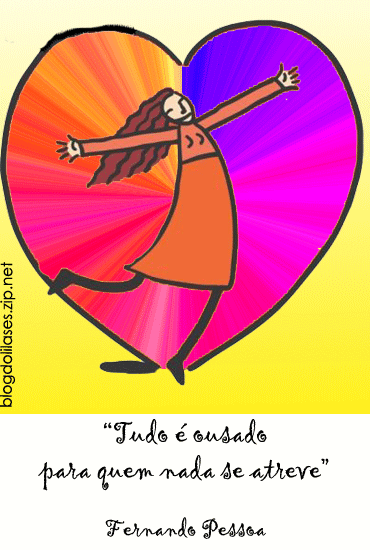 Tudo é ousado para quem nada se atreve. Fernando Pessoa