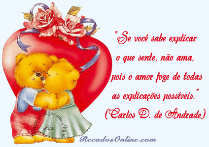 Se você sabe explicar o que sente, não ama, pois o amor foge de...