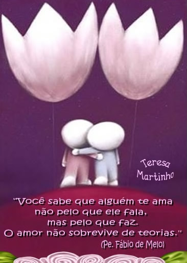 Você sabe que alguém te ama não pelo que ele fala, mas...