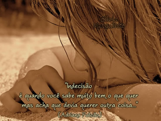 Indecisão é quando você sabe muito bem o que quer mas...