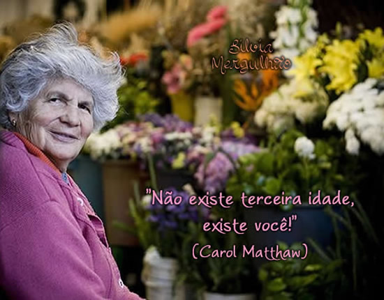 Não existe terceira idade, existe você! Carol Matthaw
