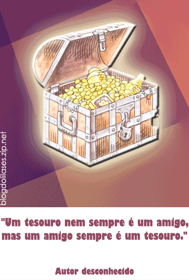 Um tesouro nem sempre é um amigo, mas um amigo sempre é um...