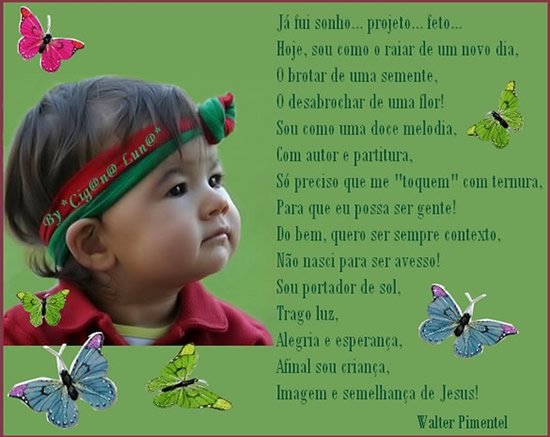 Já fui sonho... projeto... feto... Hoje, sou como o raiar de um novo...