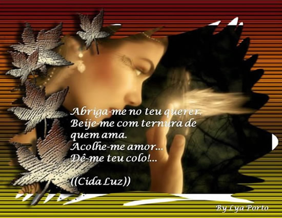Abriga-me no teu querer. Beije-me com ternura de quem ama. Acolhe-me amor...