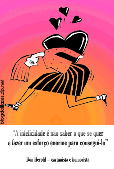 A infelicidade é não saber o que se quer e fazer um...