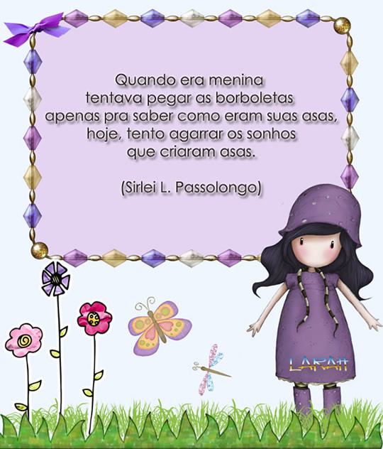 Quando era menina, tentava pegar as borboletas apenas pra saber como eram...