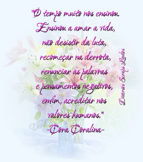 O tempo muito nos ensinou. Ensinou a amar a vida, não desistir da...