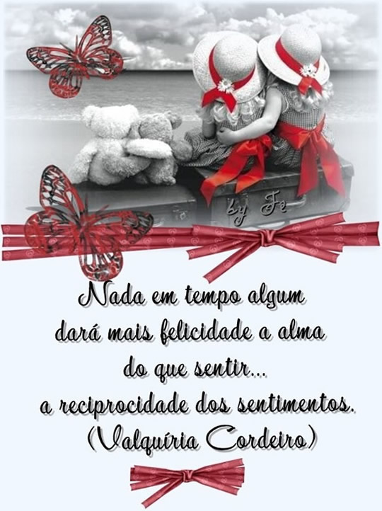 Nada em tempo algum dará mais felicidade a alma do que sentir... a...