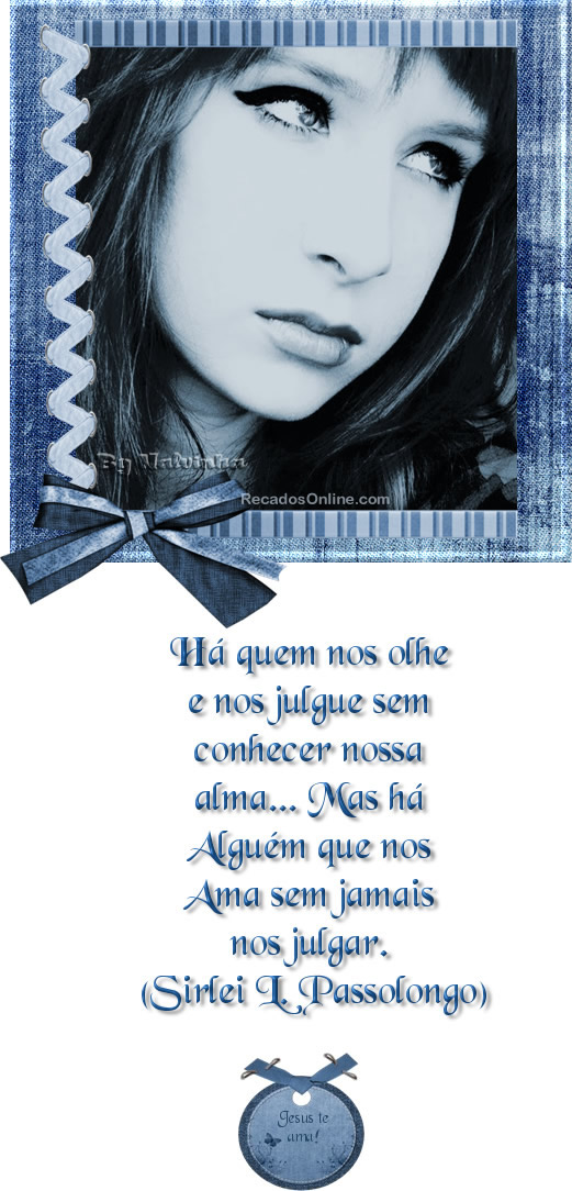 Há quem nos olhe e nos julgue sem conhecer a nossa alma... Mas...