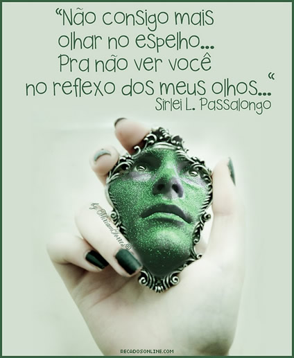 Não consigo mais olhar no espelho... Pra não ver você no...